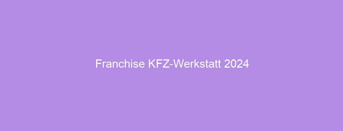 Franchise KFZ-Werkstatt 2024